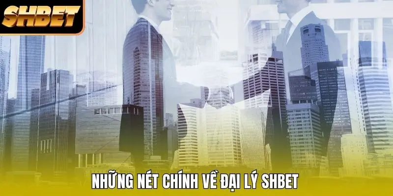 Những nét chính về đại lý SHBET Những nét chính về đại lý SHBET